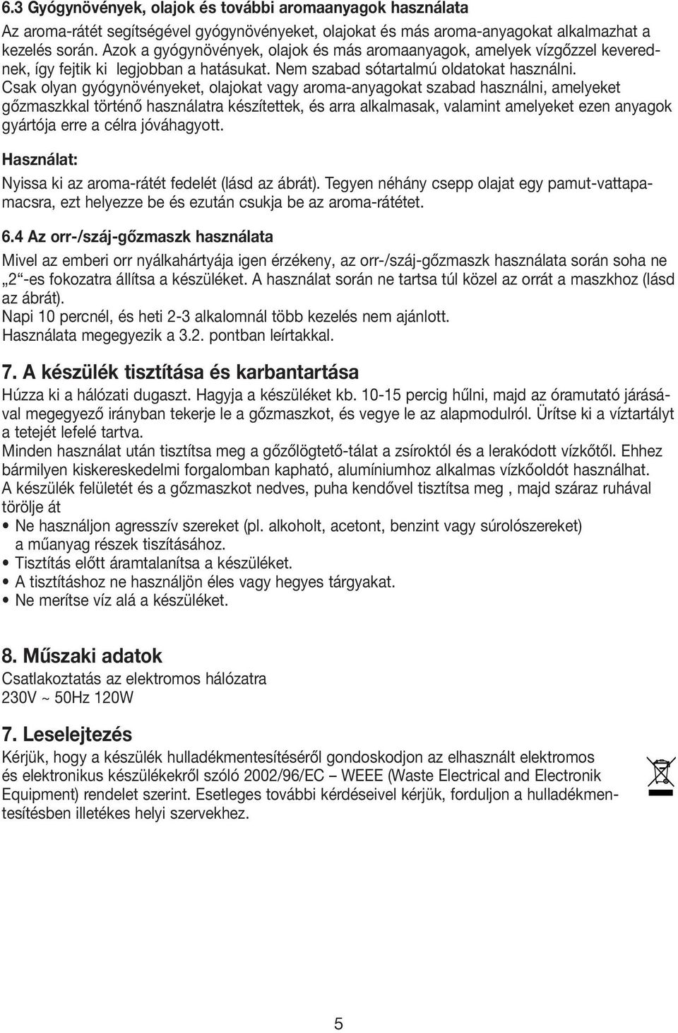 Csak olyan gyógynövényeket, olajokat vagy aroma-anyagokat szabad használni, amelyeket gőzmaszkkal történő használatra készítettek, és arra alkalmasak, valamint amelyeket ezen anyagok gyártója erre a