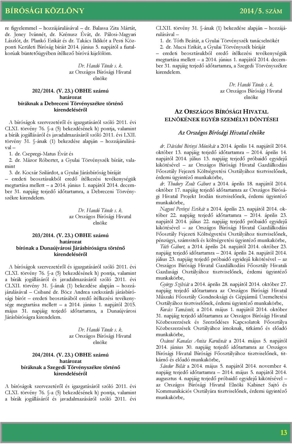 ) OBHE számú bíráknak a Debreceni Törvényszékre történő kirendeléséről CLXI. törvény 76. -a (5) bekezdésének h) pontja, valamint a bírák jogállásáról és javadalmazásáról szóló 2011. évi LXII.