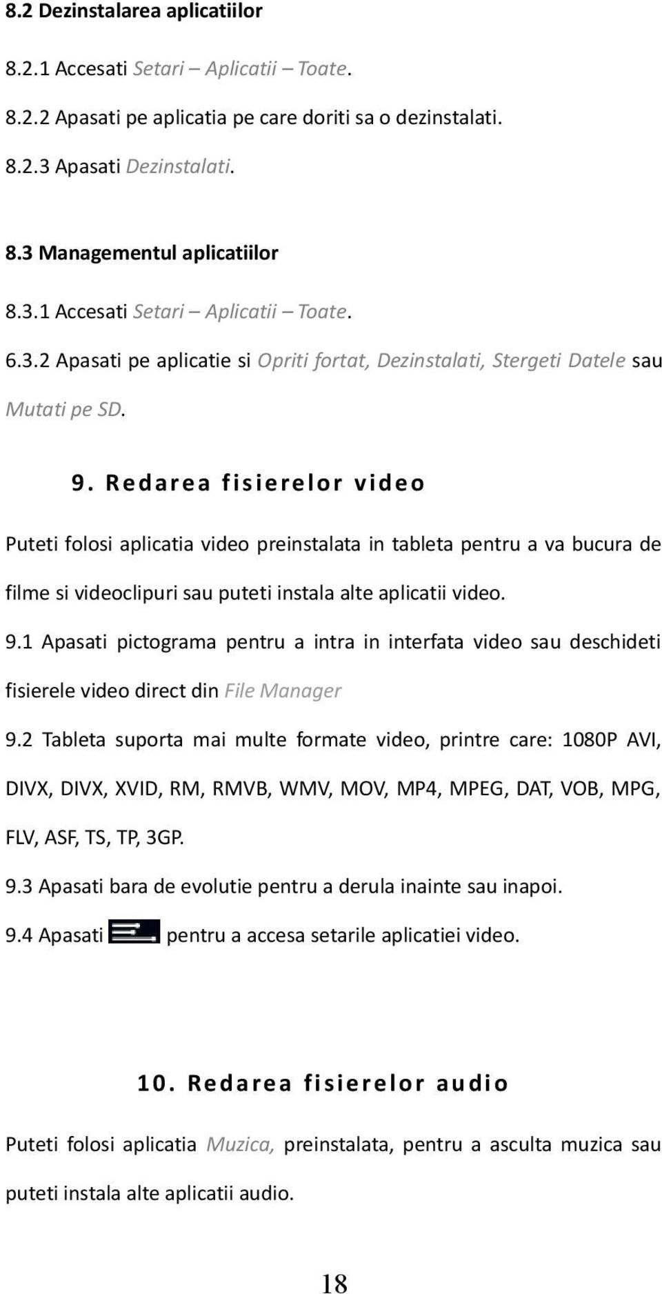 Redarea fisierelor vi d eo Puteti folosi aplicatia video preinstalata in tableta pentru a va bucura de filme si videoclipuri sau puteti instala alte aplicatii video. 9.
