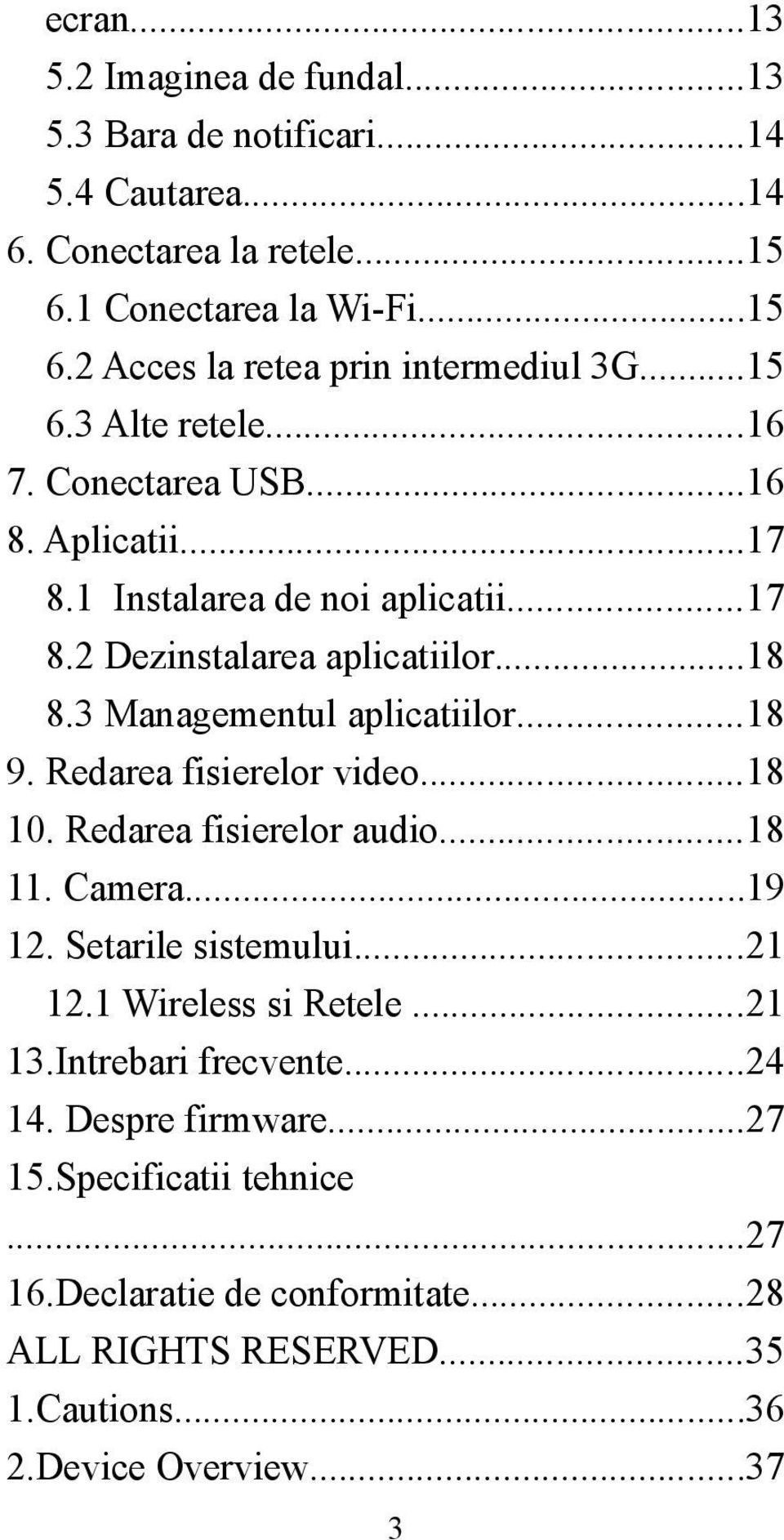 ..18 9. Redarea fisierelor video...18 10. Redarea fisierelor audio...18 11. Camera...19 12. Setarile sistemului...21 12.1 Wireless si Retele...21 13.Intrebari frecvente.