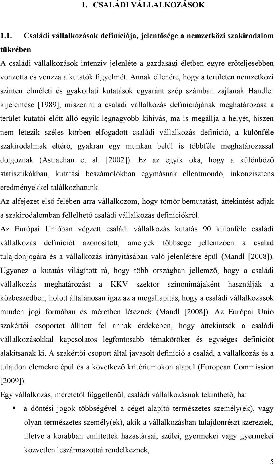 Annak ellenére, hogy a területen nemzetközi szinten elméleti és gyakorlati kutatások egyaránt szép számban zajlanak Handler kijelentése [1989], miszerint a családi vállalkozás definíciójának