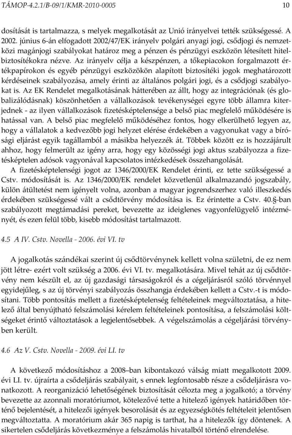 Az irányelv célja a készpénzen, a tőkepiacokon forgalmazott értékpapírokon és egyéb pénzügyi eszközökön alapított biztosítéki jogok meghatározott kérdéseinek szabályozása, amely érinti az általános