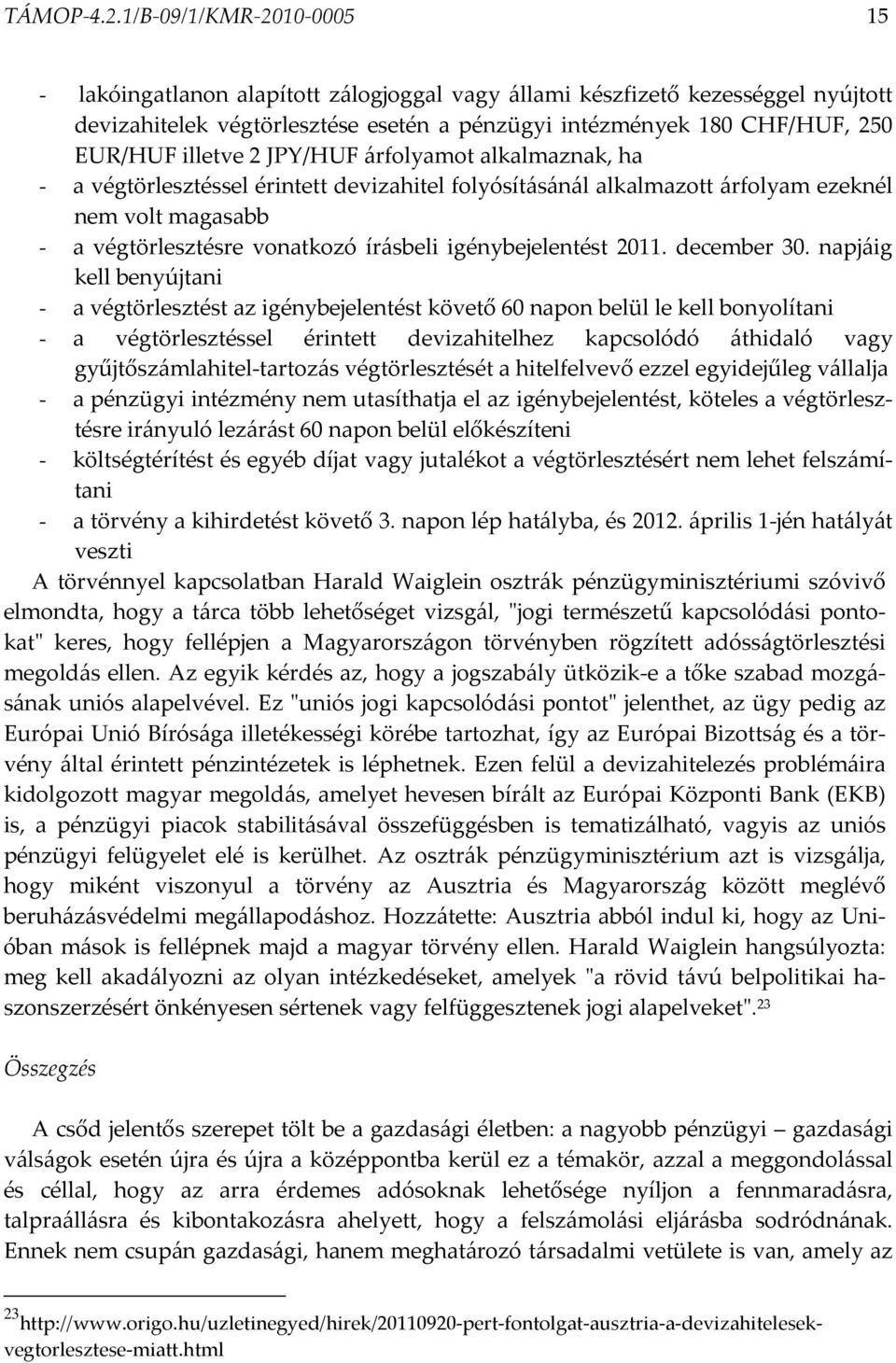 illetve 2 JPY/HUF árfolyamot alkalmaznak, ha - a végtörlesztéssel érintett devizahitel folyósításánál alkalmazott árfolyam ezeknél nem volt magasabb - a végtörlesztésre vonatkozó írásbeli