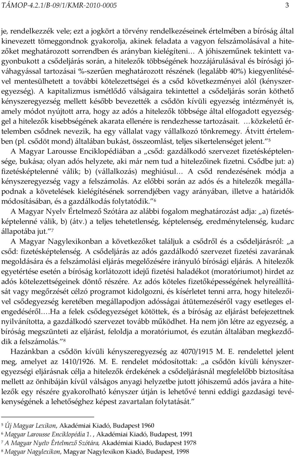 hitezőket meghatározott sorrendben és arányban kielégíteni A jóhiszeműnek tekintett vagyonbukott a csődeljárás során, a hitelezők többségének hozzájárulásával és bírósági jóváhagyással tartozásai