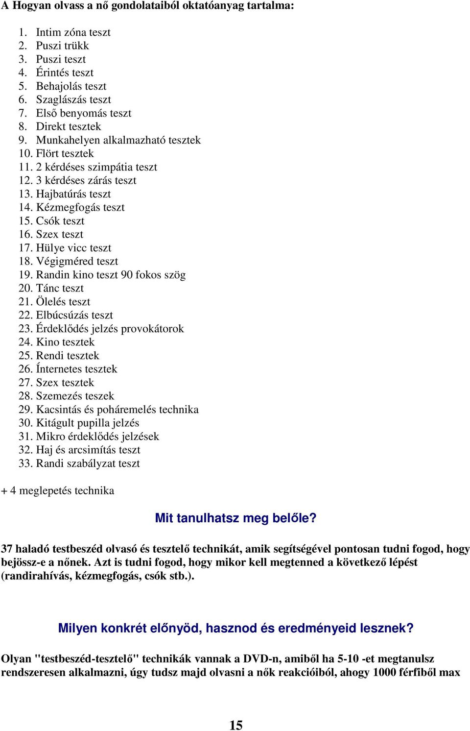 Szex teszt 17. Hülye vicc teszt 18. Végigméred teszt 19. Randin kino teszt 90 fokos szög 20. Tánc teszt 21. Ölelés teszt 22. Elbúcsúzás teszt 23. Érdeklődés jelzés provokátorok 24. Kino tesztek 25.