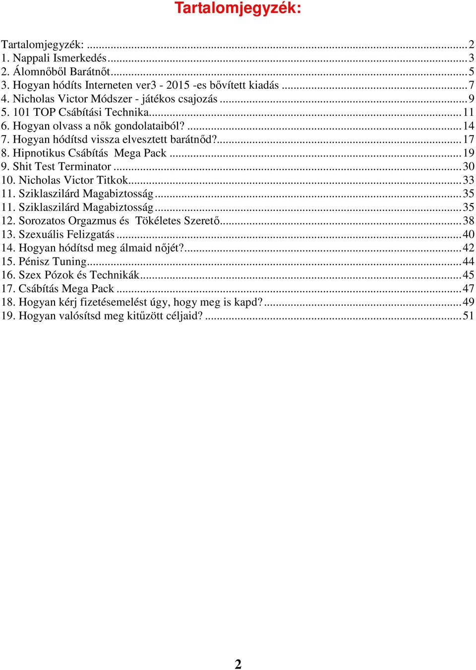 ..30 10. Nicholas Victor Titkok...33 11. Sziklaszilárd Magabiztosság...35 11. Sziklaszilárd Magabiztosság...35 12. Sorozatos Orgazmus és Tökéletes Szerető...38 13. Szexuális Felizgatás...40 14.