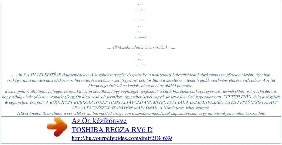 kell figyelmet kell fordítani a kezelésre a lehet legjobb eredmény elérése érdekében. A saját biztonsága érdekében kérjük, olvassa el az alábbi pontokat.
