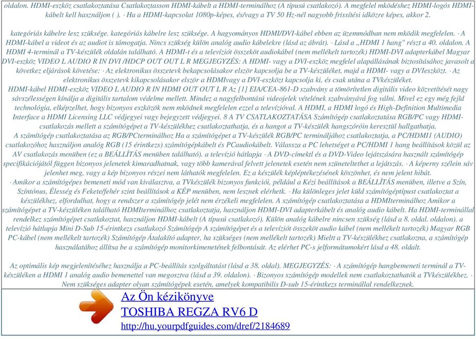 kategóriás kábelre lesz szüksége. A hagyományos HDMI/DVI-kábel ebben az üzemmódban nem mködik megfelelen. A HDMI-kábel a videot és az audiot is támogatja.
