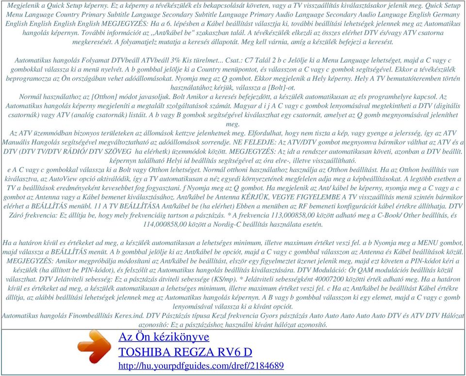 a 6. lépésben a Kábel beállítást választja ki, további beállítási lehetségek jelennek meg az Automatikus hangolás képernyn. További információt az,,ant/kábel be" szakaszban talál.