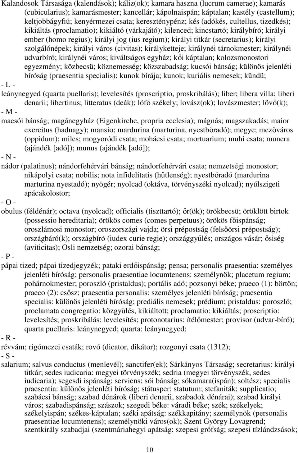 regium); királyi titkár (secretarius); királyi szolgálónépek; királyi város (civitas); királyketteje; királynéi tárnokmester; királynéi udvarbíró; királynéi város; kiváltságos egyház; kıi káptalan;