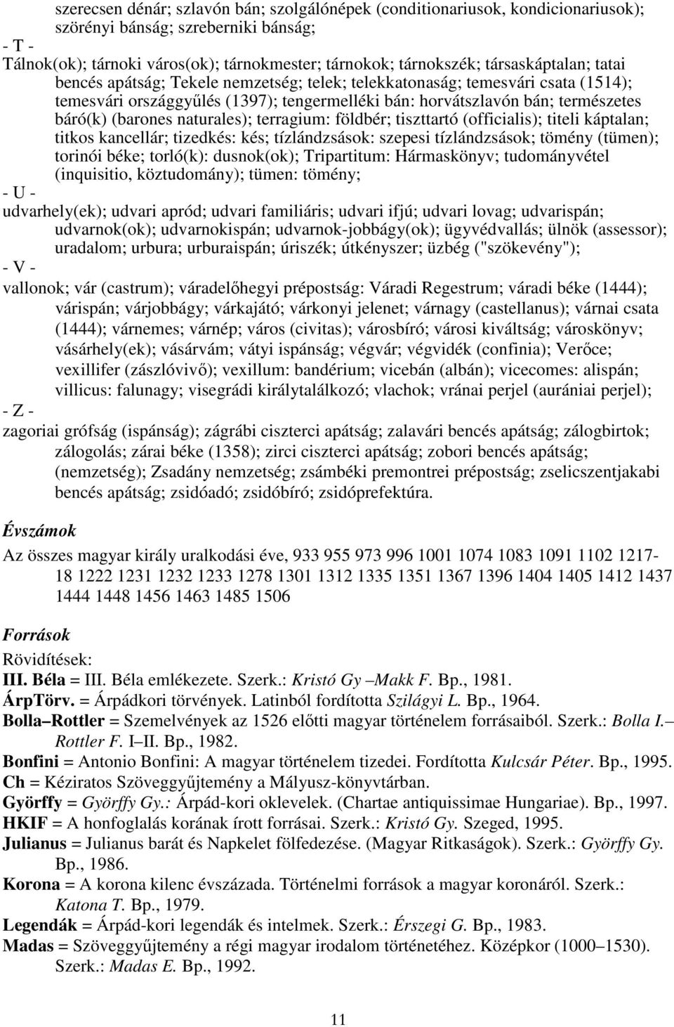 (barones naturales); terragium: földbér; tiszttartó (officialis); titeli káptalan; titkos kancellár; tizedkés: kés; tízlándzsások: szepesi tízlándzsások; tömény (tümen); torinói béke; torló(k):