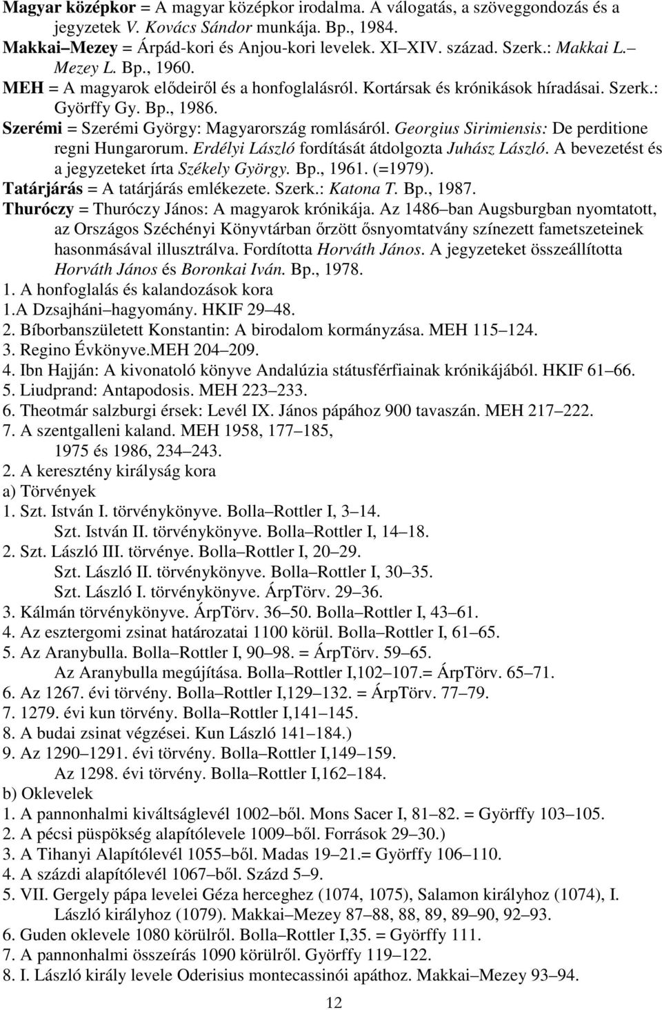 Georgius Sirimiensis: De perditione regni Hungarorum. Erdélyi László fordítását átdolgozta Juhász László. A bevezetést és a jegyzeteket írta Székely György. Bp., 1961. (=1979).