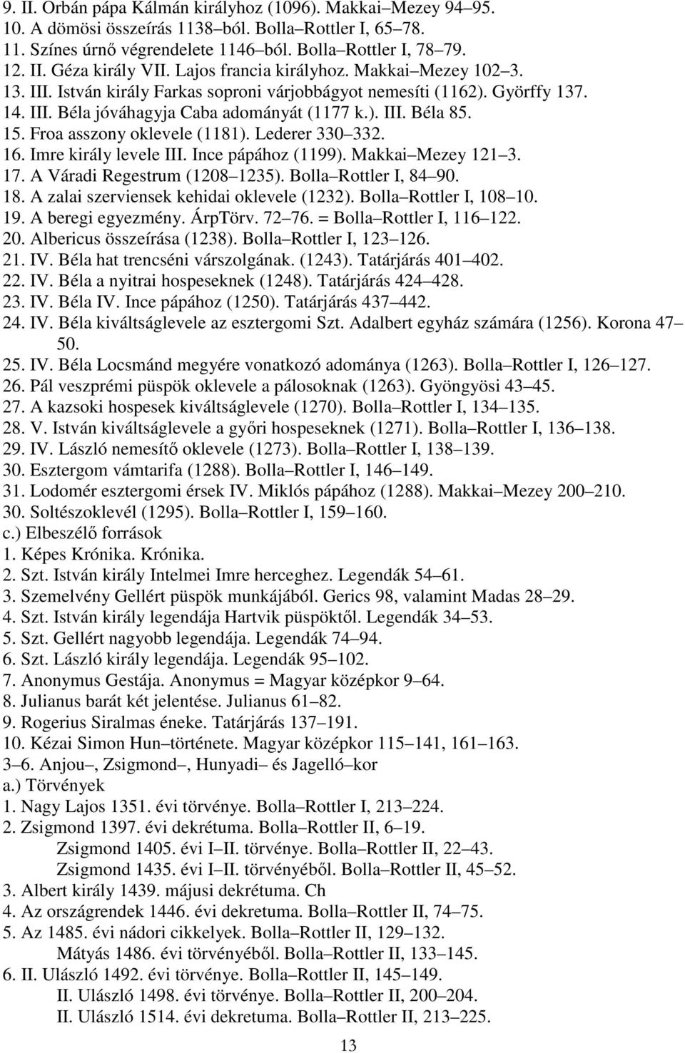 Froa asszony oklevele (1181). Lederer 330 332. 16. Imre király levele III. Ince pápához (1199). Makkai Mezey 121 3. 17. A Váradi Regestrum (1208 1235). Bolla Rottler I, 84 90. 18.