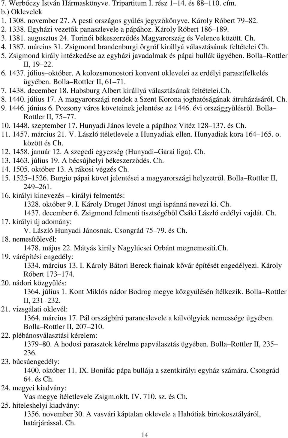 Zsigmond brandenburgi ırgróf királlyá választásának feltételei Ch. 5. Zsigmond király intézkedése az egyházi javadalmak és pápai bullák ügyében. Bolla Rottler II, 19 22. 6. 1437. július október.