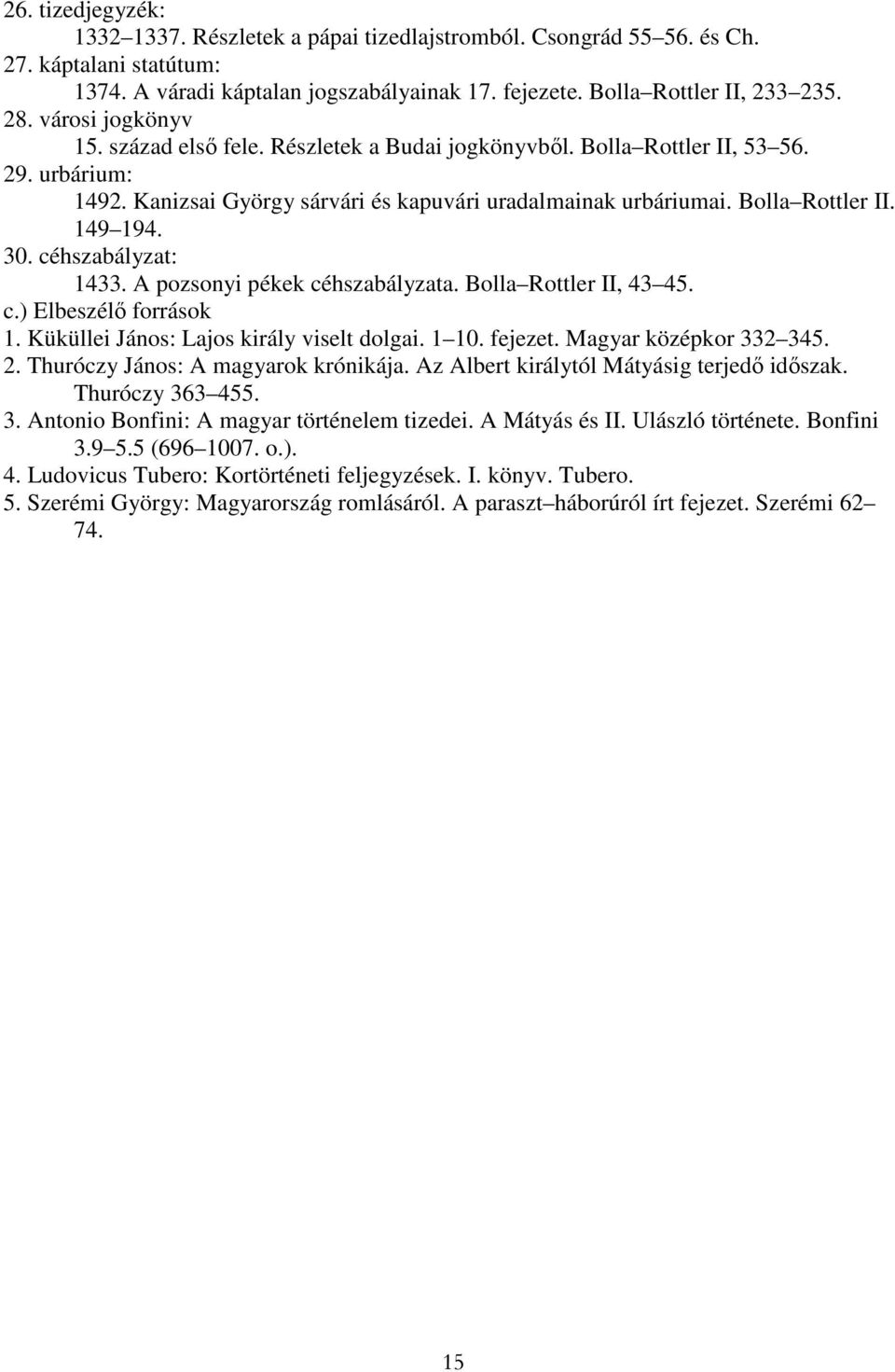 30. céhszabályzat: 1433. A pozsonyi pékek céhszabályzata. Bolla Rottler II, 43 45. c.) Elbeszélı források 1. Küküllei János: Lajos király viselt dolgai. 1 10. fejezet. Magyar középkor 332 345. 2.