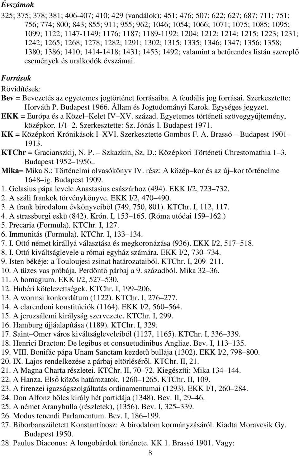 valamint a betőrendes listán szereplı események és uralkodók évszámai. Források Rövidítések: Bev = Bevezetés az egyetemes jogtörténet forrásaiba. A feudális jog forrásai. Szerkesztette: Horváth P.