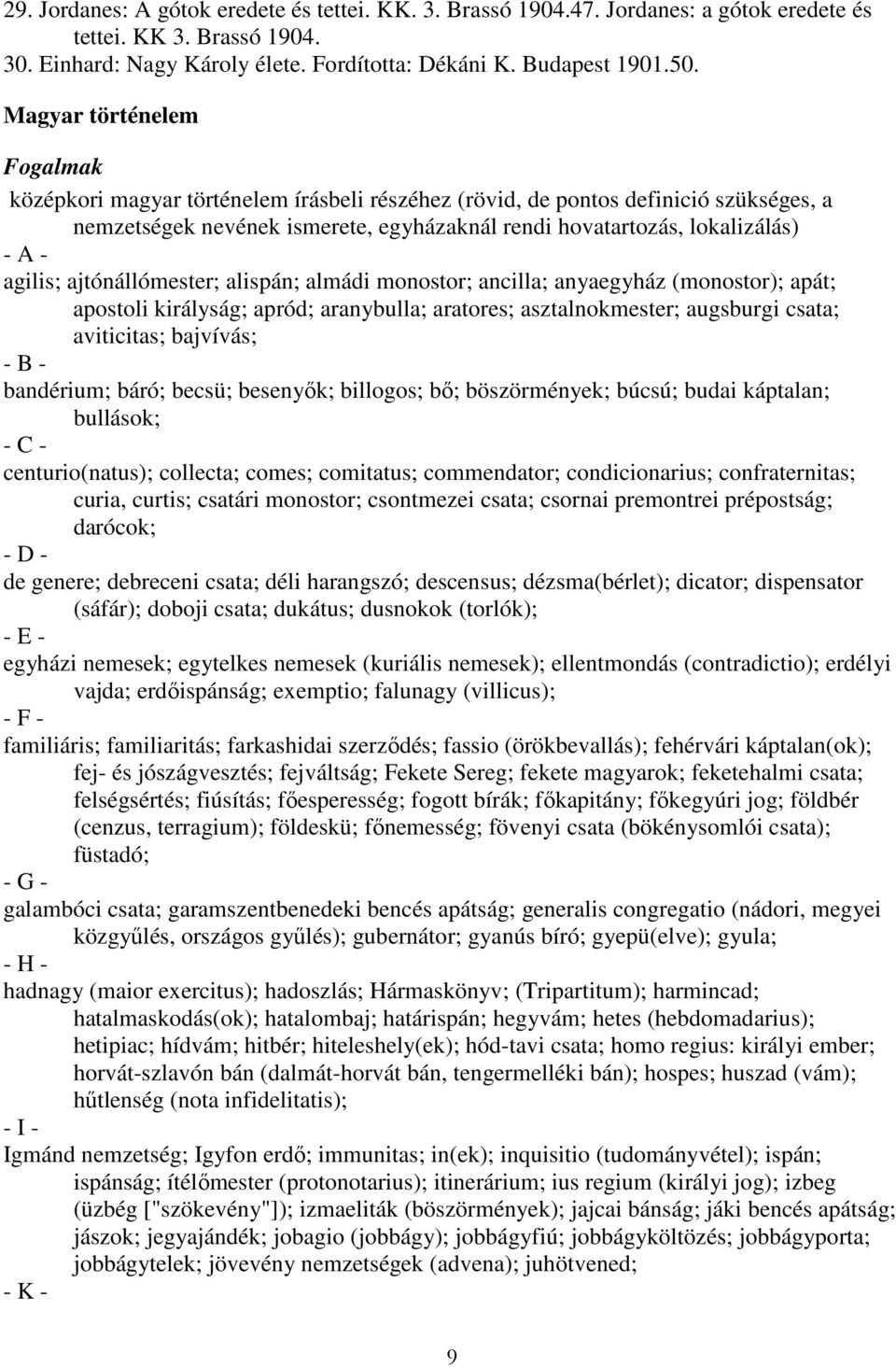 agilis; ajtónállómester; alispán; almádi monostor; ancilla; anyaegyház (monostor); apát; apostoli királyság; apród; aranybulla; aratores; asztalnokmester; augsburgi csata; aviticitas; bajvívás; - B -
