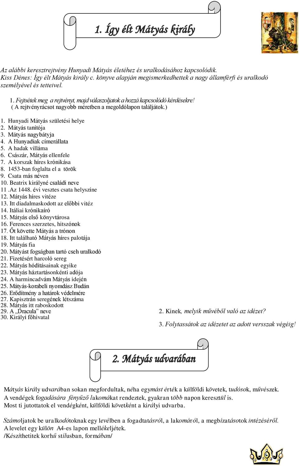 ( A rejtvényrácsot nagyobb méretben a megoldólapon találjátok.) 1. Hunyadi Mátyás születési helye 2. Mátyás tanítója 3. Mátyás nagybátyja 4. A Hunyadiak címerállata 5. A hadak villáma 6.