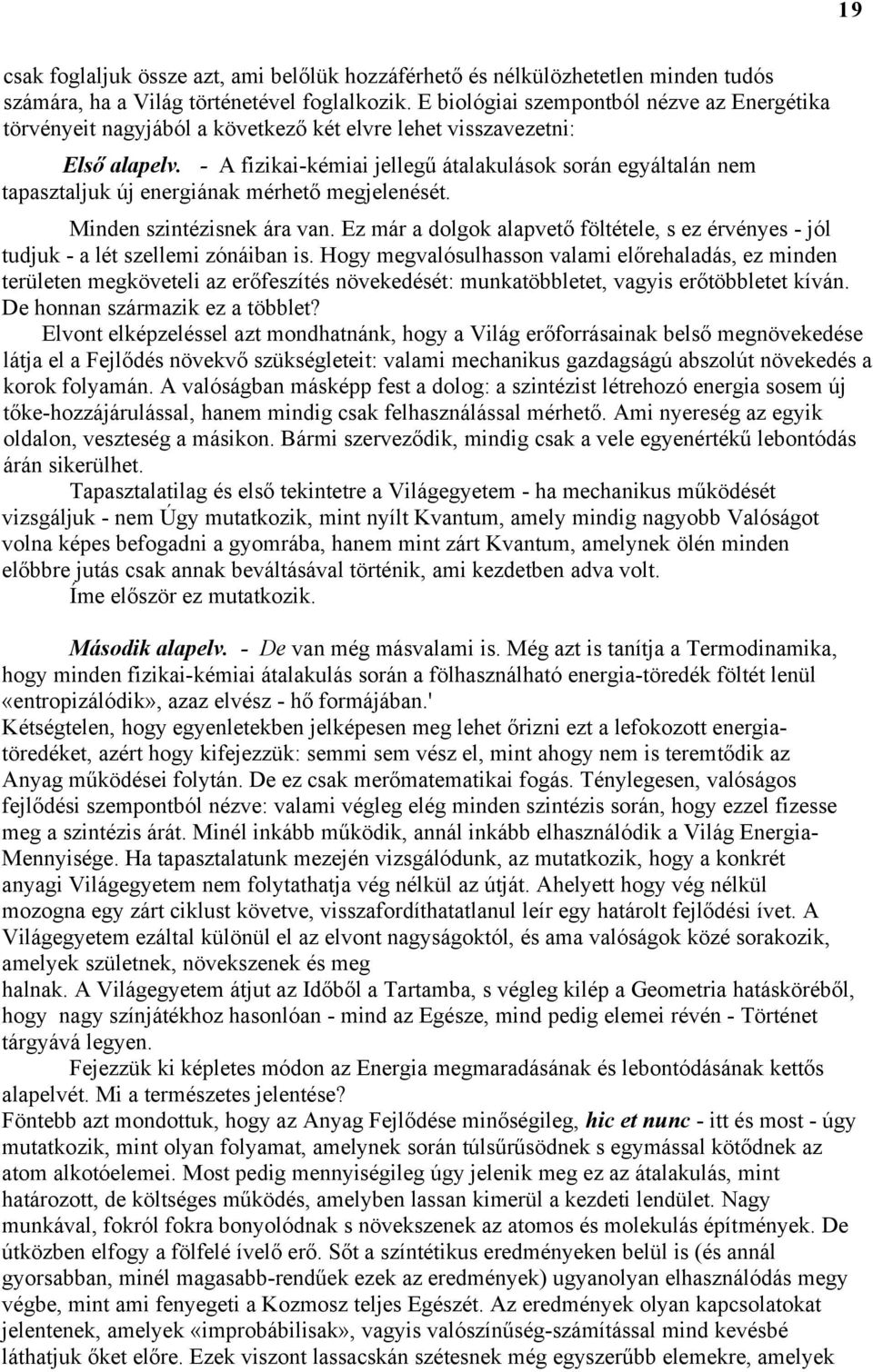 - A fizikai-kémiai jellegű átalakulások során egyáltalán nem tapasztaljuk új energiának mérhető megjelenését. Minden szintézisnek ára van.