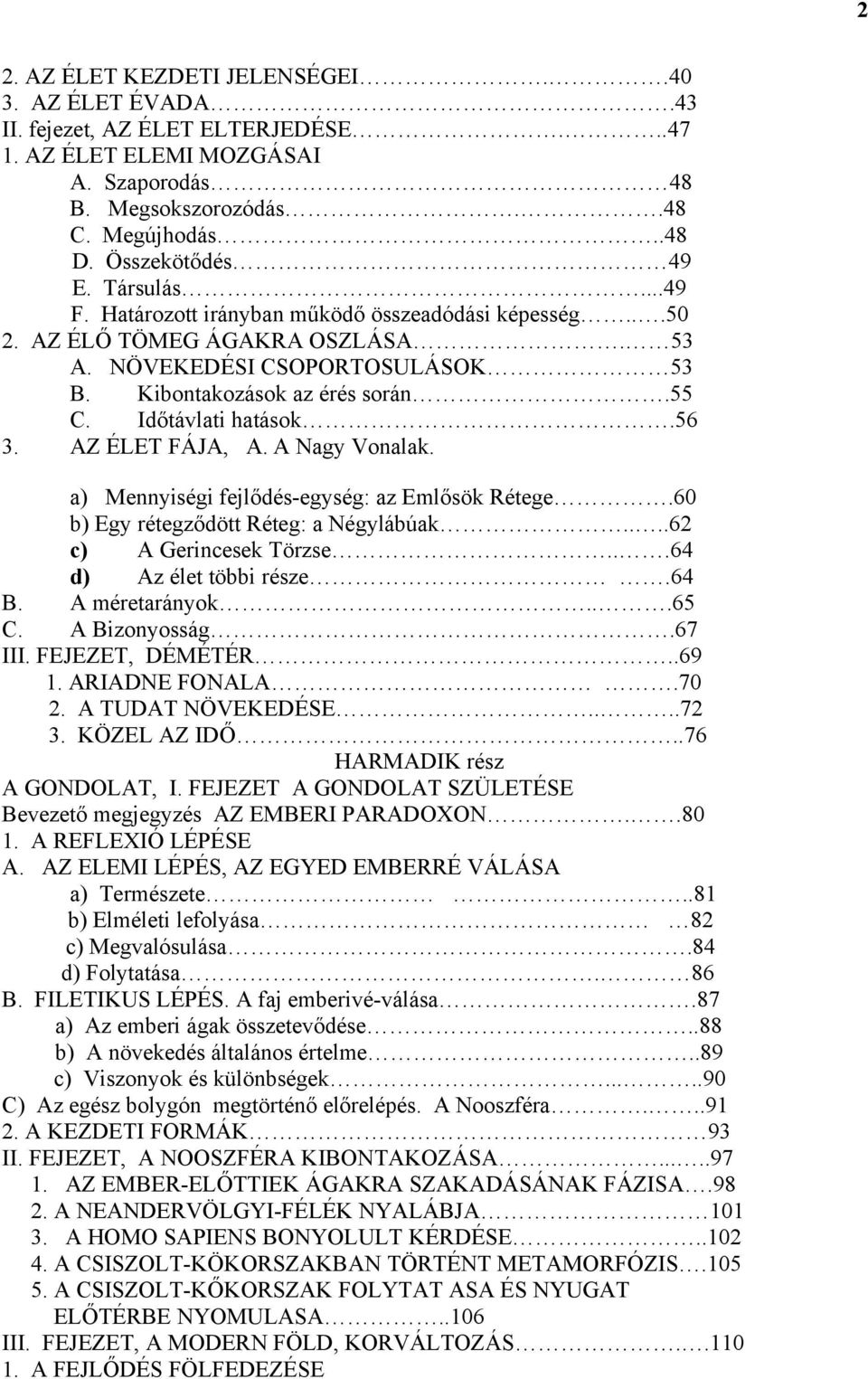 56 3. AZ ÉLET FÁJA, A. A Nagy Vonalak. a) Mennyiségi fejlődés-egység: az Emlősök Rétege.60 b) Egy rétegződött Réteg: a Négylábúak....62 c) A Gerincesek Törzse...64 d) Az élet többi része.64 B.