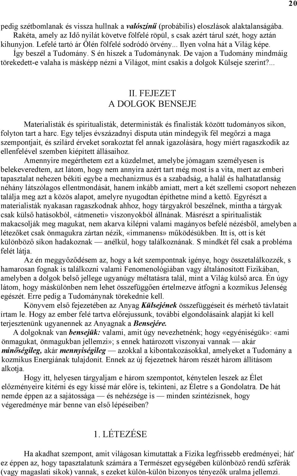 De vajon a Tudomány mindmáig törekedett-e valaha is másképp nézni a Világot, mint csakis a dolgok Külseje szerint?... II.