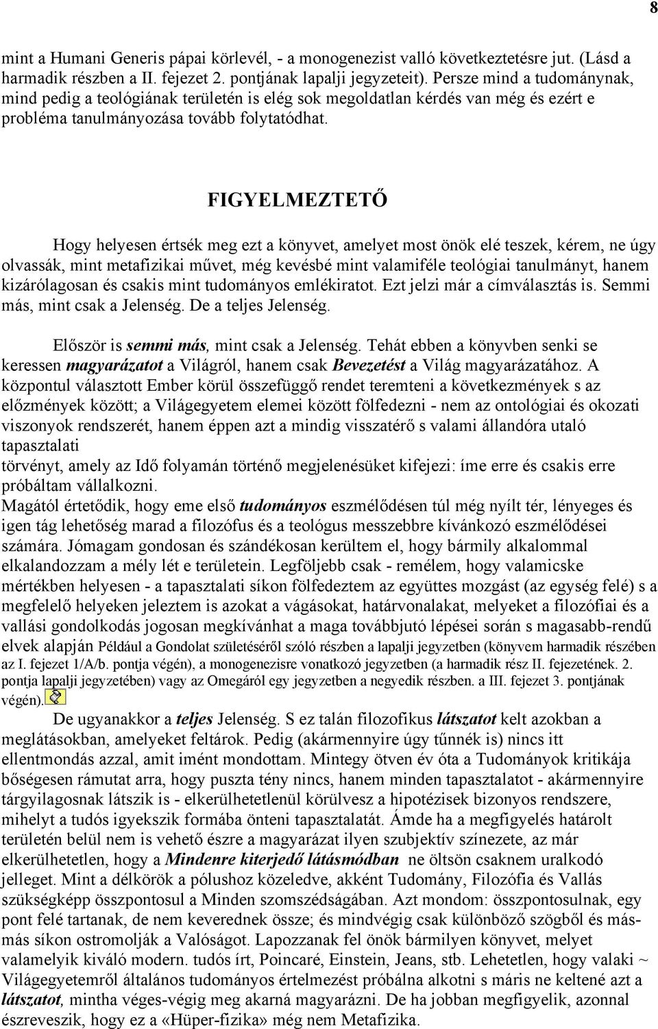 FIGYELMEZTETŐ Hogy helyesen értsék meg ezt a könyvet, amelyet most önök elé teszek, kérem, ne úgy olvassák, mint metafizikai művet, még kevésbé mint valamiféle teológiai tanulmányt, hanem