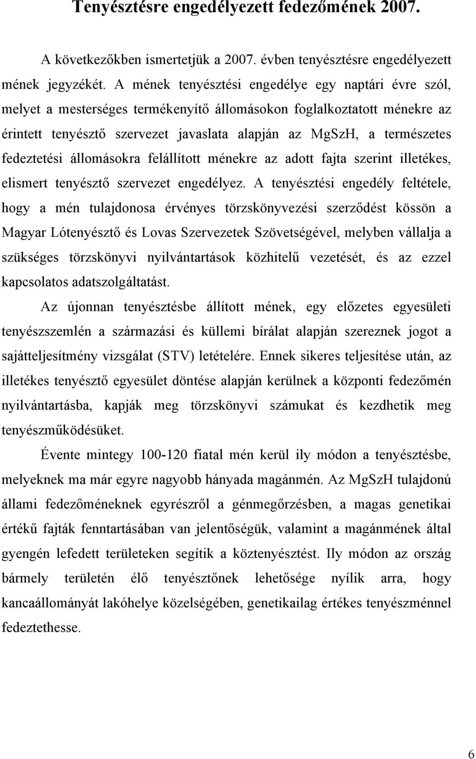 fedeztetési állomásokra felállított ménekre az adott fajta szerint illetékes, elismert tenyésztő szervezet engedélyez.