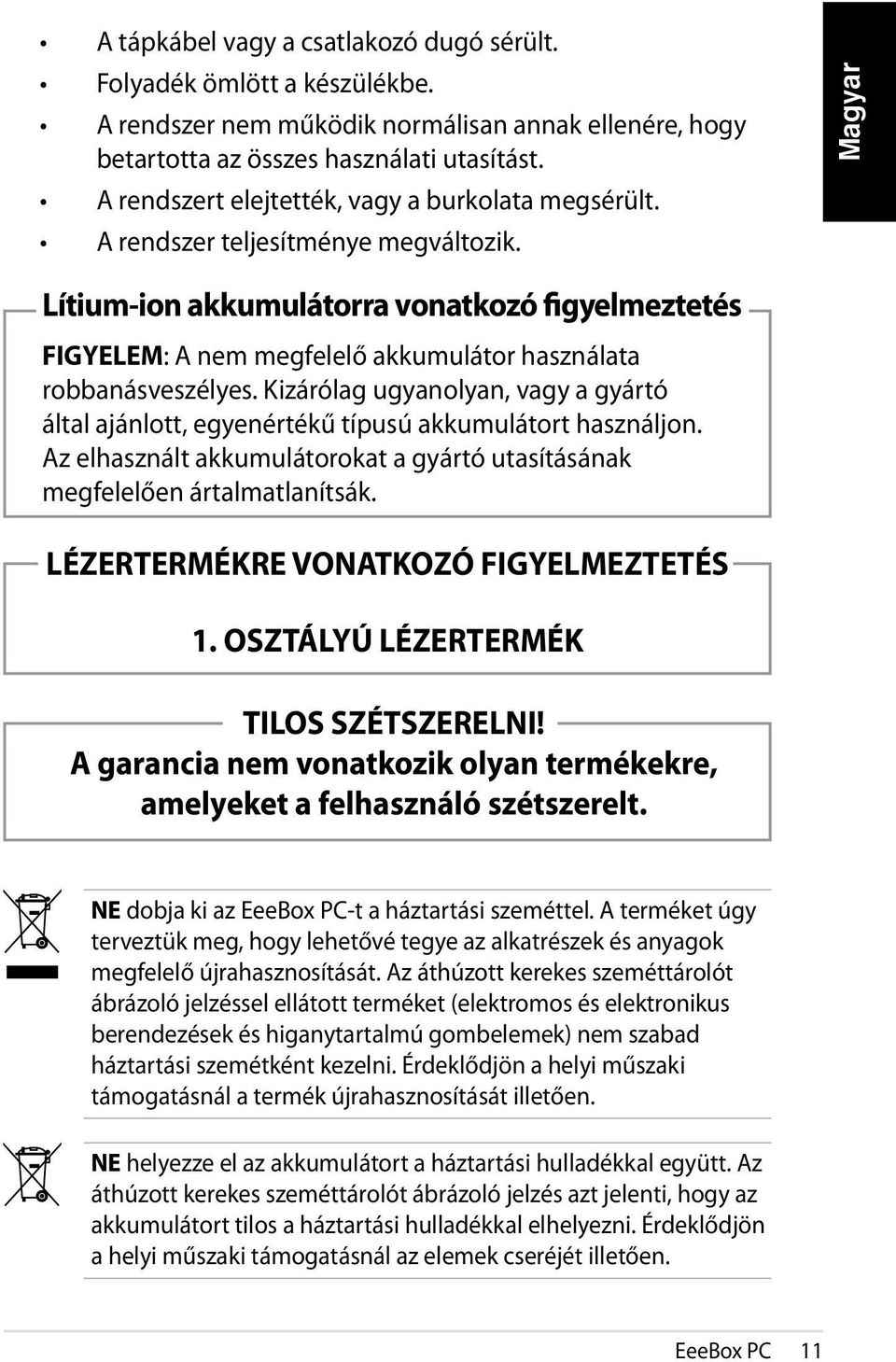 Lítium-ion akkumulátorra vonatkozó figyelmeztetés FIGYELEM: A nem megfelelő akkumulátor használata robbanásveszélyes.