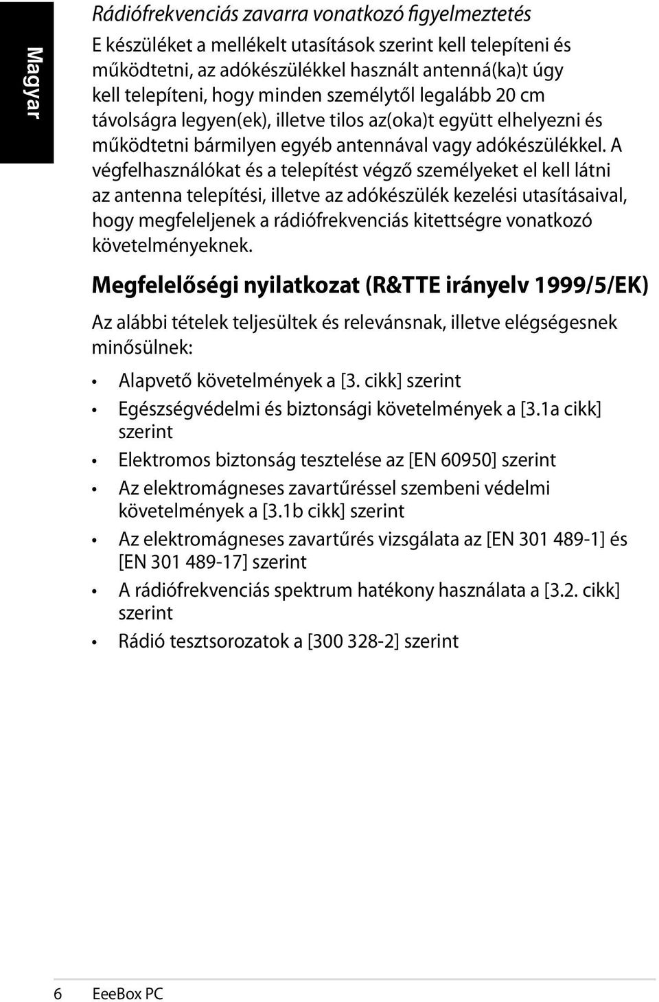 A végfelhasználókat és a telepítést végző személyeket el kell látni az antenna telepítési, illetve az adókészülék kezelési utasításaival, hogy megfeleljenek a rádiófrekvenciás kitettségre vonatkozó