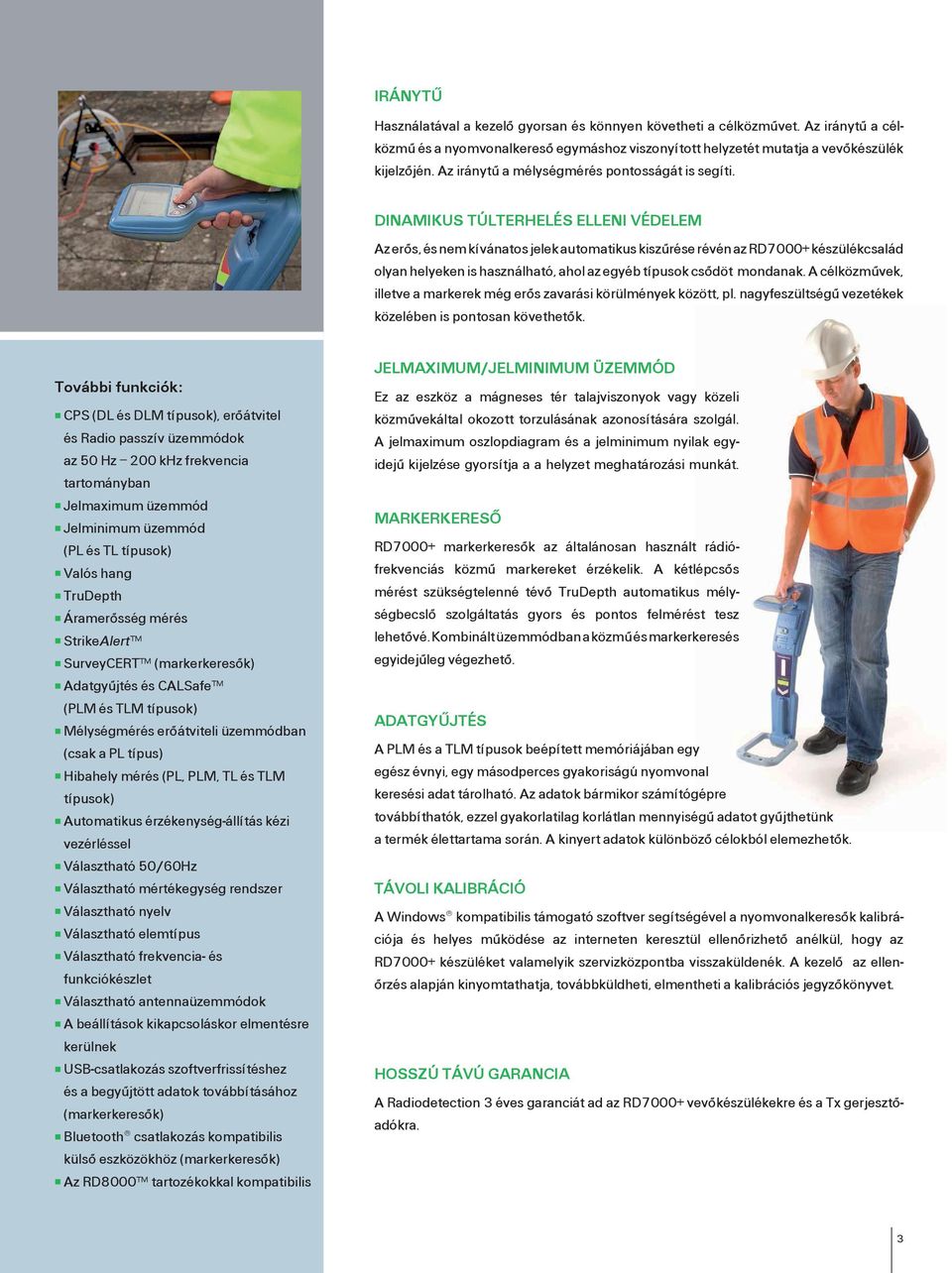 Dinamikus túlterhelés elleni védelem Az erôs, és nem kívánatos jelek automatikus kiszûrése révén az RD7000+ ké szülékcsalád olyan helyeken is használható, ahol az egyéb típusok csôdöt mondanak.