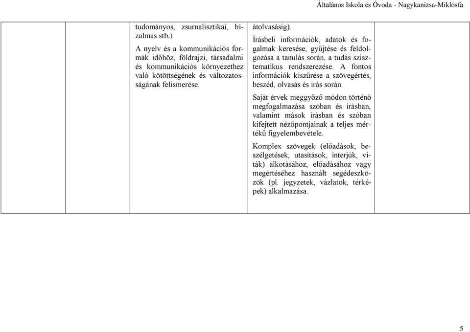 Írásbeli információk, adatok és fogalmak keresése, gyűjtése és feldolgozása a tanulás során, a tudás szisztematikus rendszerezése.