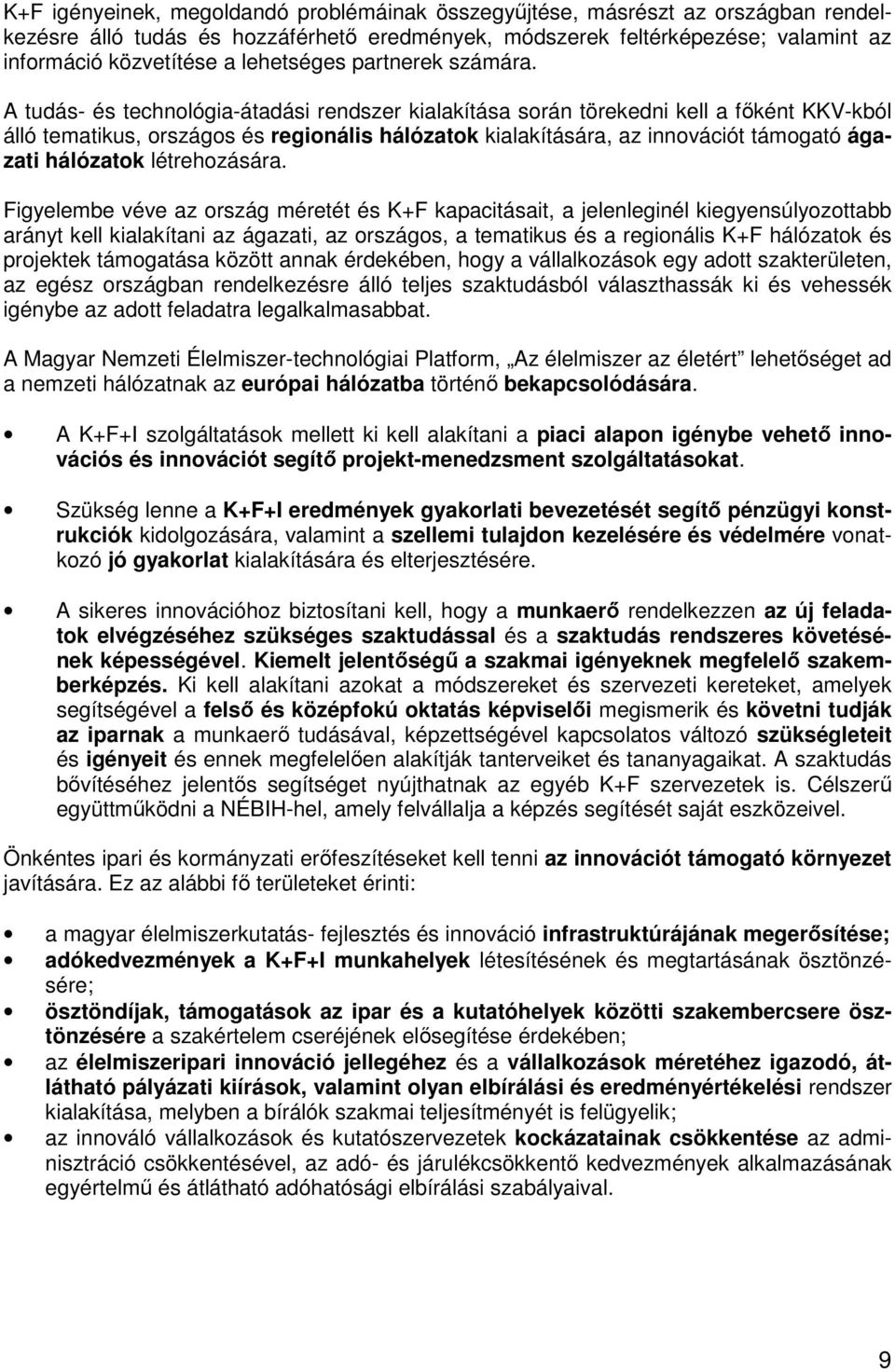 A tudás- és technológia-átadási rendszer kialakítása során törekedni kell a főként KKV-kból álló tematikus, országos és regionális hálózatok kialakítására, az innovációt támogató ágazati hálózatok