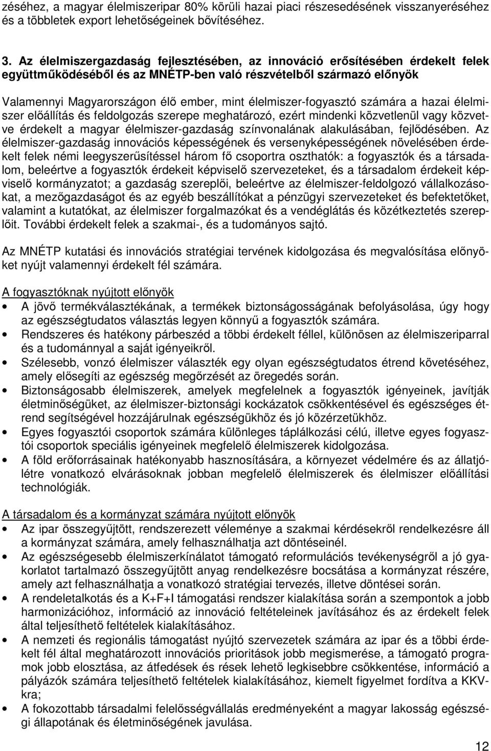 élelmiszer-fogyasztó számára a hazai élelmiszer előállítás és feldolgozás szerepe meghatározó, ezért mindenki közvetlenül vagy közvetve érdekelt a magyar élelmiszer-gazdaság színvonalának