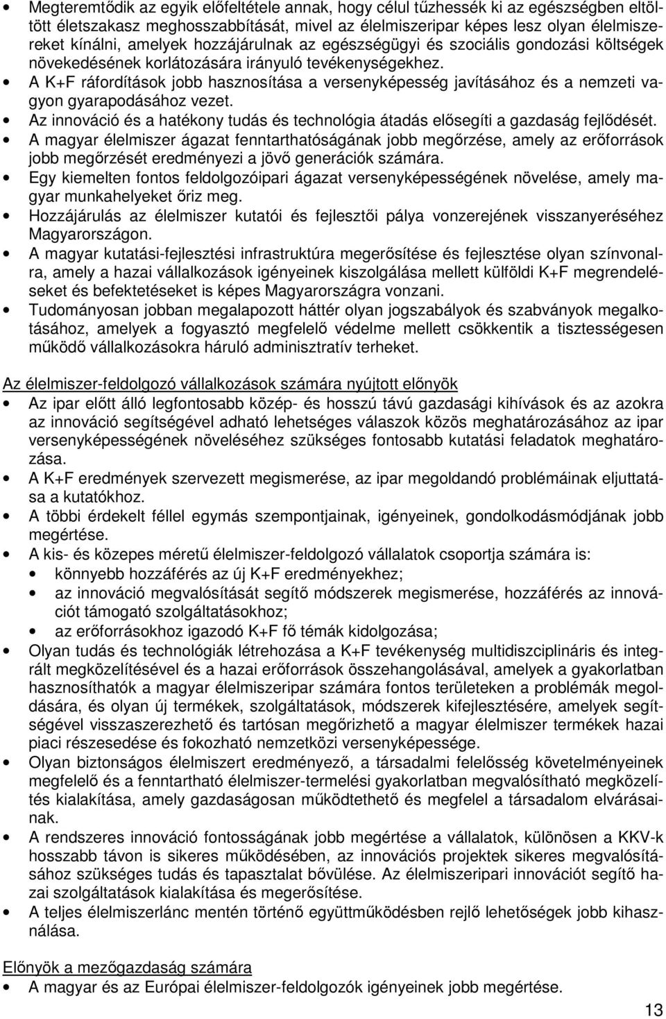 A K+F ráfordítások jobb hasznosítása a versenyképesség javításához és a nemzeti vagyon gyarapodásához vezet. Az innováció és a hatékony tudás és technológia átadás elősegíti a gazdaság fejlődését.