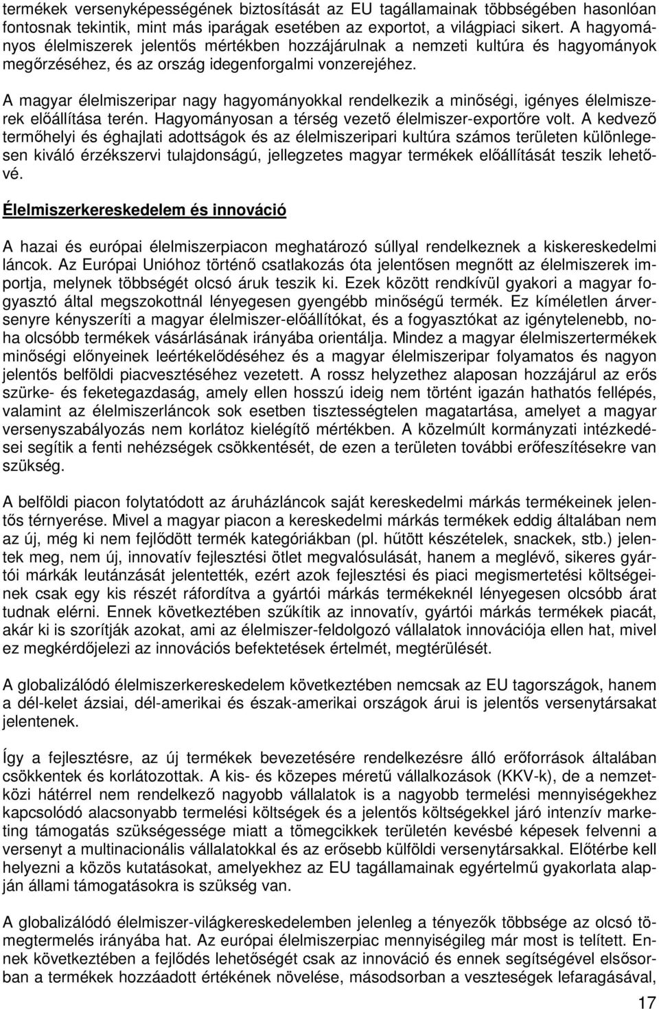 A magyar élelmiszeripar nagy hagyományokkal rendelkezik a minőségi, igényes élelmiszerek előállítása terén. Hagyományosan a térség vezető élelmiszer-exportőre volt.