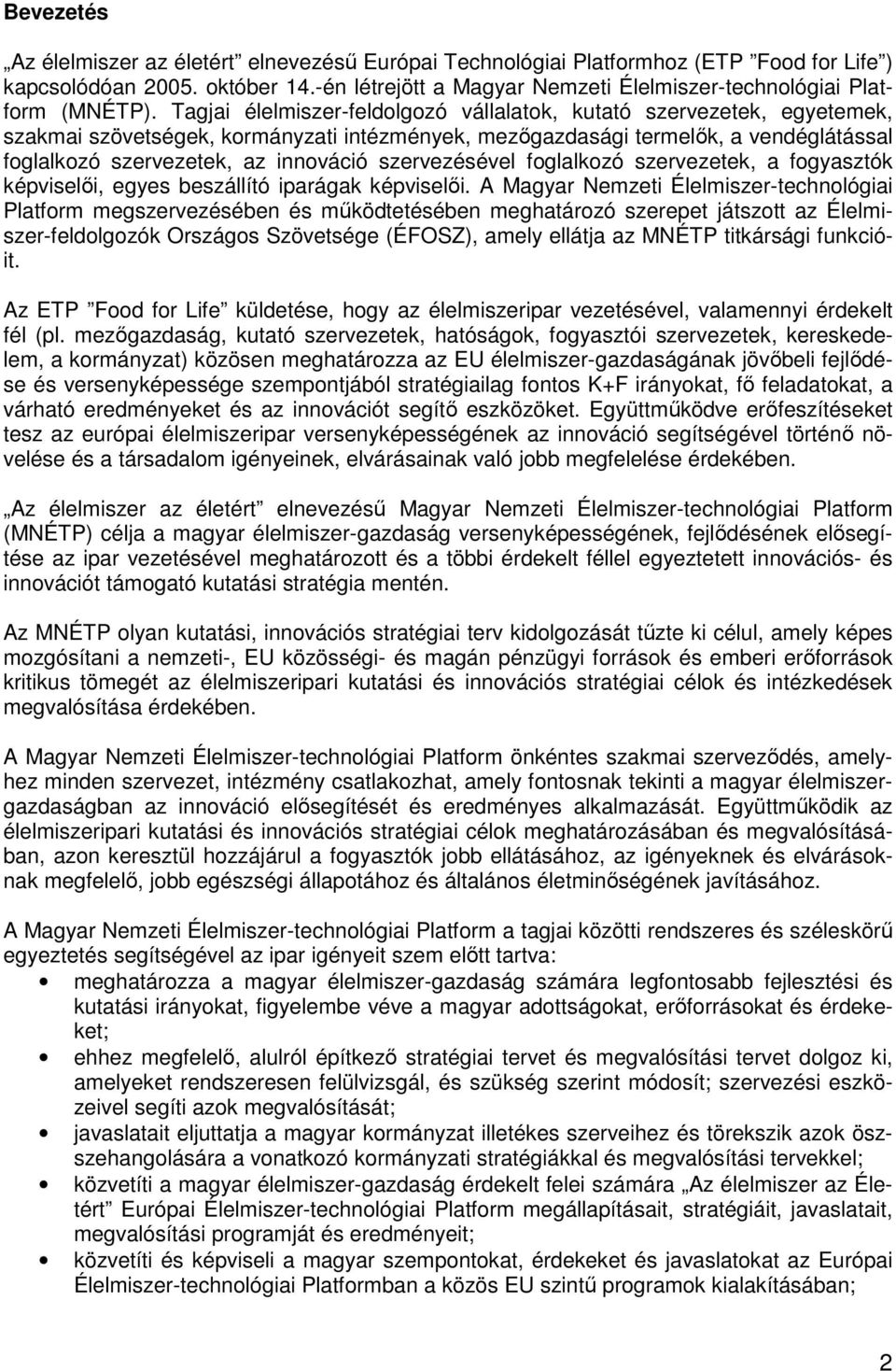 Tagjai élelmiszer-feldolgozó vállalatok, kutató szervezetek, egyetemek, szakmai szövetségek, kormányzati intézmények, mezőgazdasági termelők, a vendéglátással foglalkozó szervezetek, az innováció