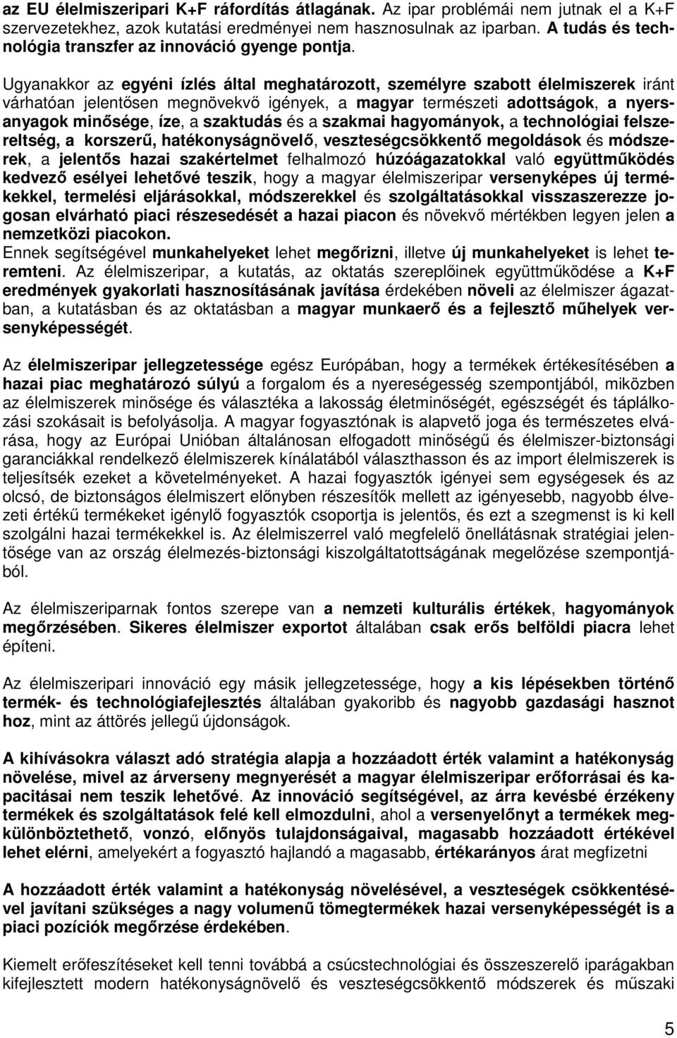 Ugyanakkor az egyéni ízlés által meghatározott, személyre szabott élelmiszerek iránt várhatóan jelentősen megnövekvő igények, a magyar természeti adottságok, a nyersanyagok minősége, íze, a szaktudás