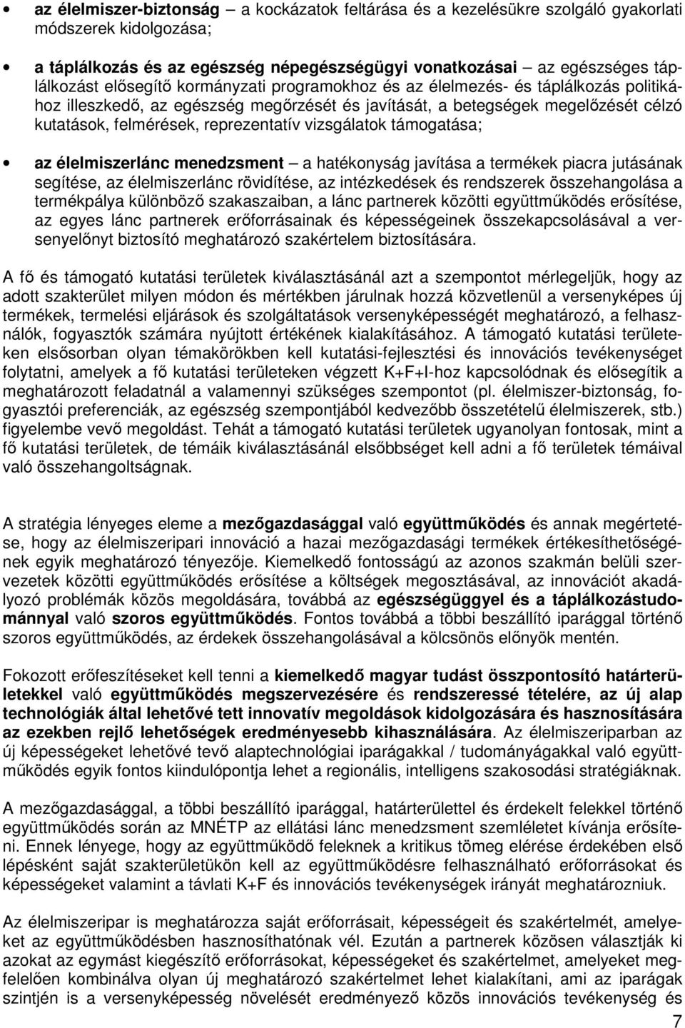 vizsgálatok támogatása; az élelmiszerlánc menedzsment a hatékonyság javítása a termékek piacra jutásának segítése, az élelmiszerlánc rövidítése, az intézkedések és rendszerek összehangolása a