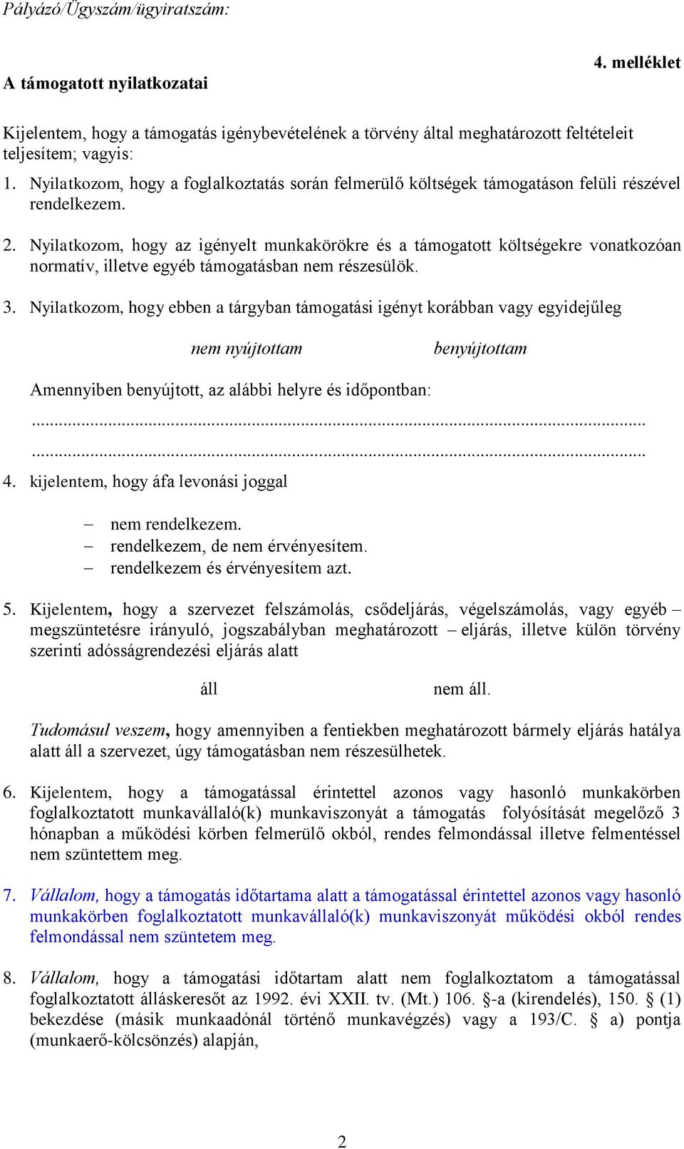 Nyilatkozom, hogy az igényelt munkakörökre és a támogatott költségekre vonatkozóan normatív, illetve egyéb támogatásban nem részesülök. 3.