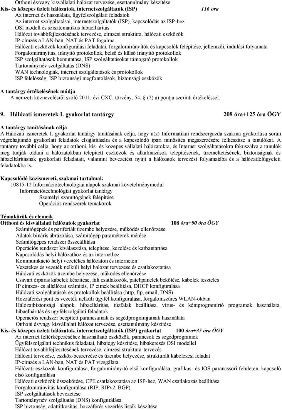 IP-címzés a LAN-ban, NAT és PAT fogalma Hálózati eszközök konfigurálási feladatai, forgalomirányítók és kapcsolók felépítése, jellemzői, indulási folyamata Forgalomirányítás, irányító protokollok,