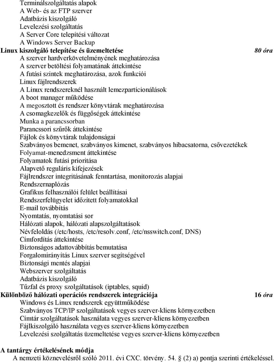 lemezpartícionálások A boot manager működése A megosztott és rendszer könyvtárak meghatározása A csomagkezelők és függőségek áttekintése Munka a parancssorban Parancssori szűrők áttekintése Fájlok és