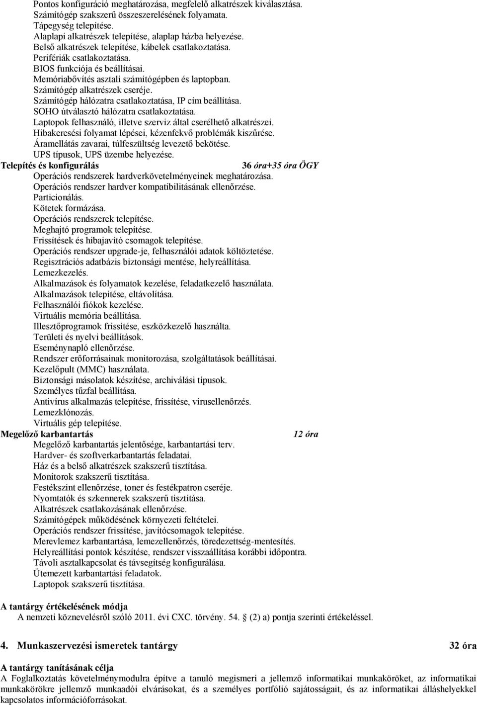 Számítógép hálózatra csatlakoztatása, IP cím beállítása. SOHO útválasztó hálózatra csatlakoztatása. Laptopok felhasználó, illetve szerviz által cserélhető alkatrészei.