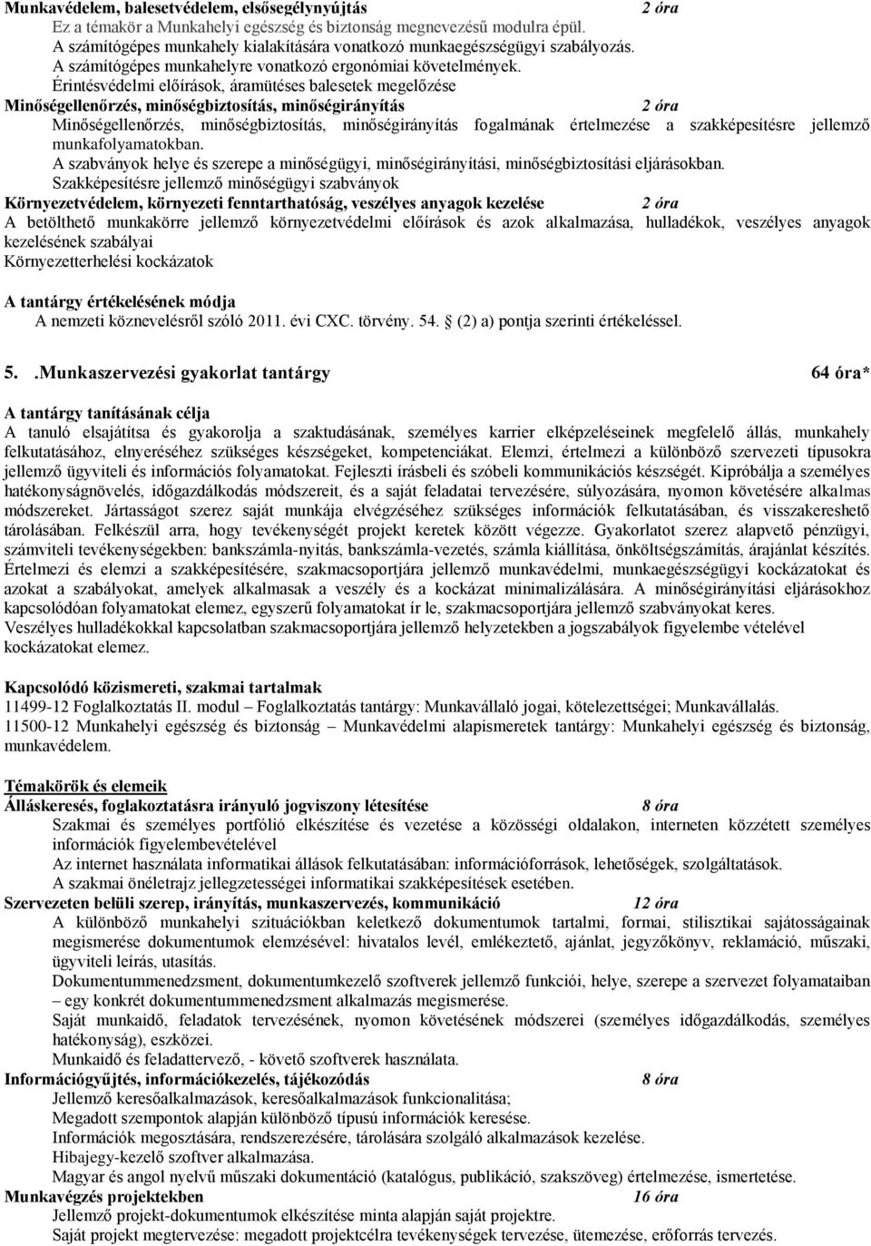 Érintésvédelmi előírások, áramütéses balesetek megelőzése Minőségellenőrzés, minőségbiztosítás, minőségirányítás 2 óra Minőségellenőrzés, minőségbiztosítás, minőségirányítás fogalmának értelmezése a