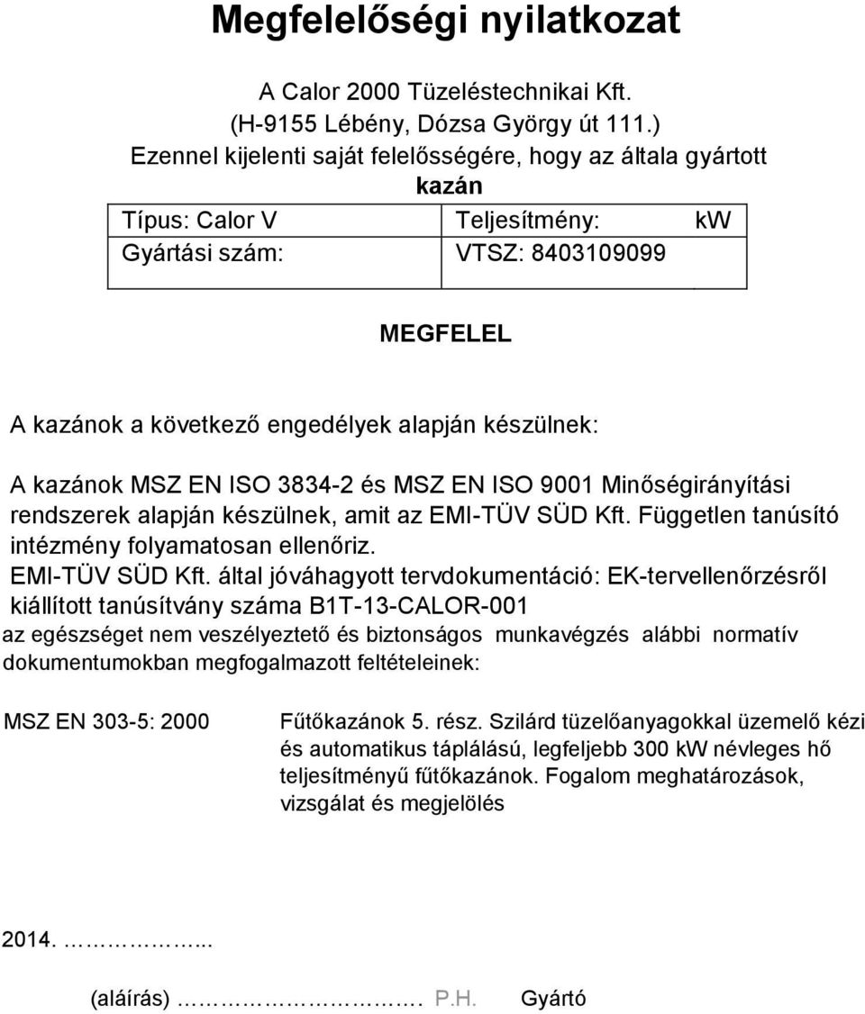 kazánok MSZ EN ISO 3834-2 és MSZ EN ISO 9001 Minőségirányítási rendszerek alapján készülnek, amit az EMI-TÜV SÜD Kft.