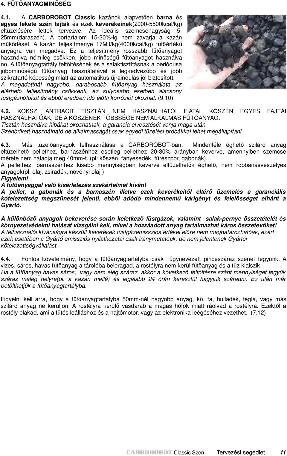 Ez a teljesítmény rosszabb fűtőanyagot használva némileg csökken, jobb minőségű fűtőanyagot használva nő.