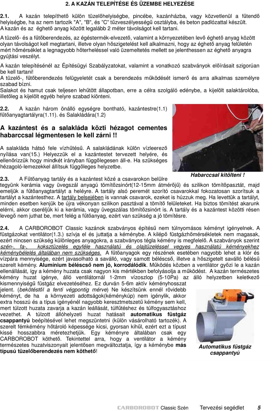 A kazán és az éghető anyag között legalább 2 méter távolságot kell tartani.