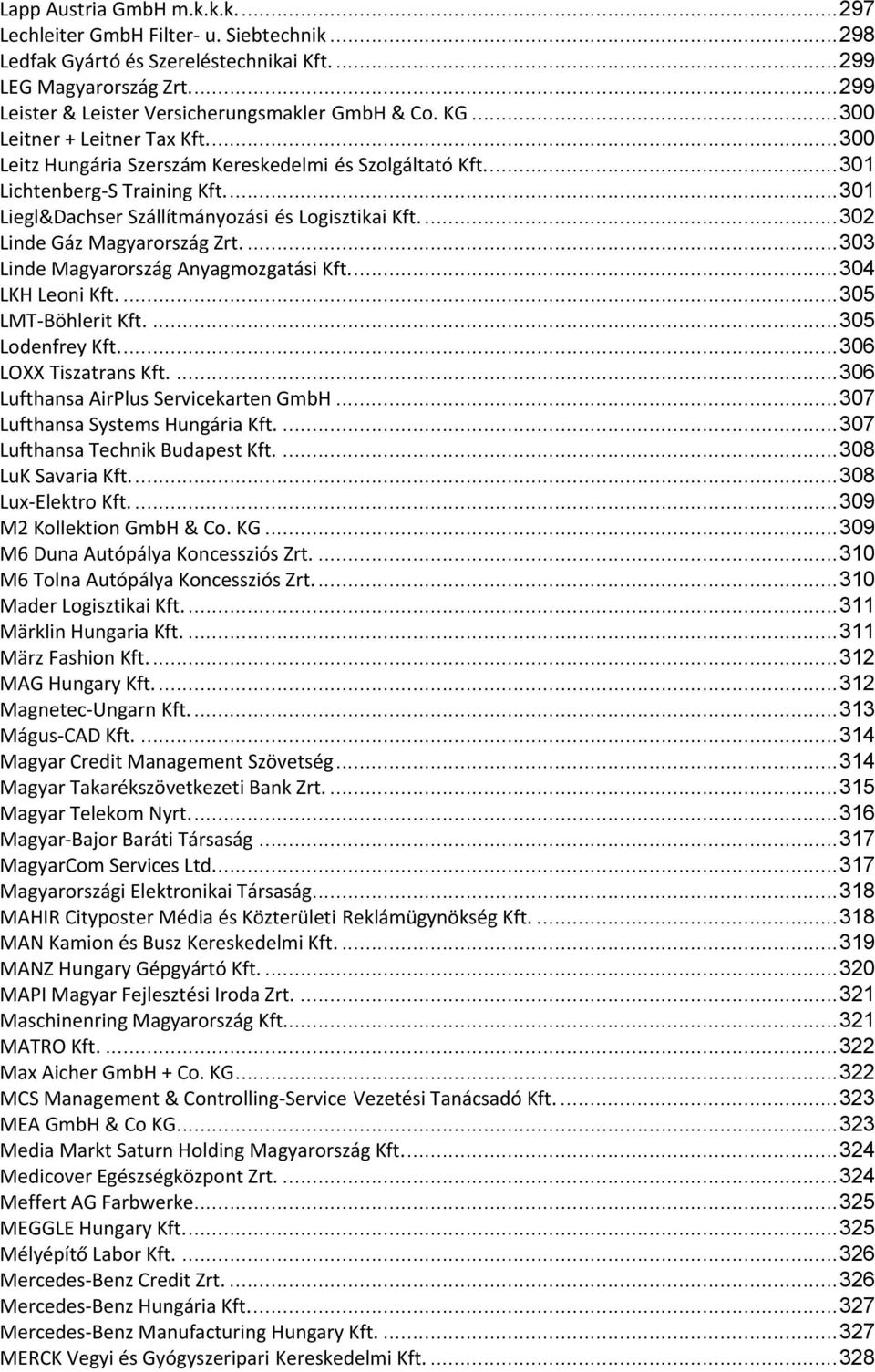 ... 302 Linde Gáz Magyarország Zrt.... 303 Linde Magyarország Anyagmozgatási Kft.... 304 LKH Leoni Kft.... 305 LMT Böhlerit Kft.... 305 Lodenfrey Kft.... 306 LOXX Tiszatrans Kft.