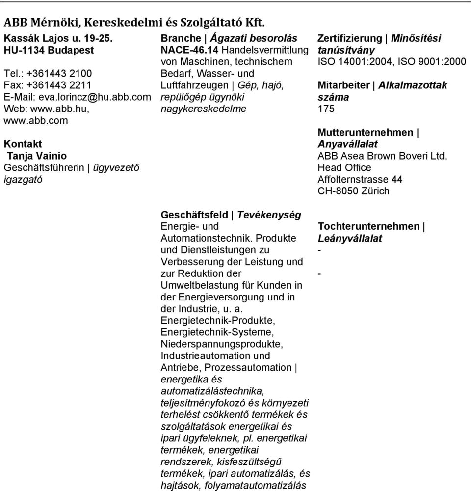 14 Handelsvermittlung von Maschinen, technischem Bedarf, Wasser und Luftfahrzeugen Gép, hajó, repülőgép ügynöki nagykereskedelme ISO 14001:2004, ISO 9001:2000 175 ABB Asea Brown Boveri Ltd.