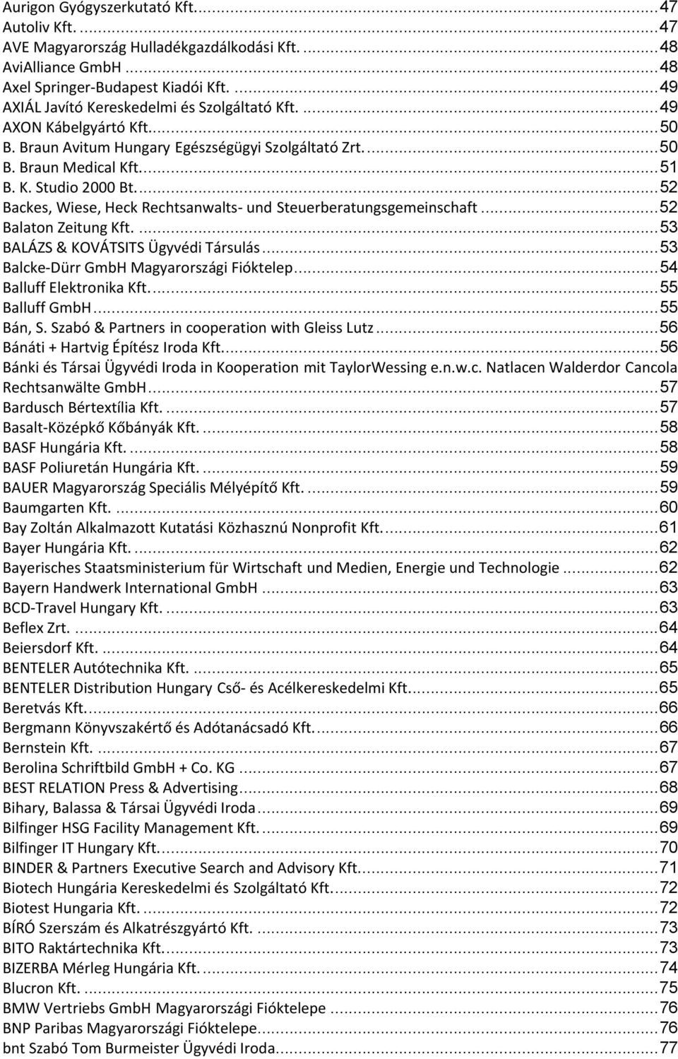 ... 52 Backes, Wiese, Heck Rechtsanwalts und Steuerberatungsgemeinschaft... 52 Balaton Zeitung Kft.... 53 BALÁZS & KOVÁTSITS Ügyvédi Társulás... 53 Balcke Dürr GmbH Magyarországi Fióktelep.
