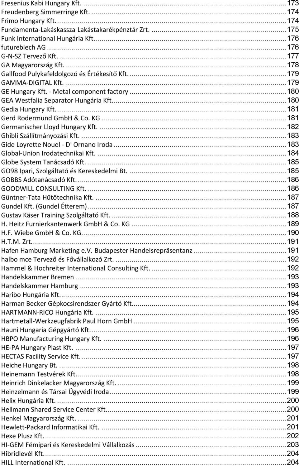Metal component factory... 180 GEA Westfalia Separator Hungária Kft.... 180 Gedia Hungary Kft.... 181 Gerd Rodermund GmbH & Co. KG... 181 Germanischer Lloyd Hungary Kft.